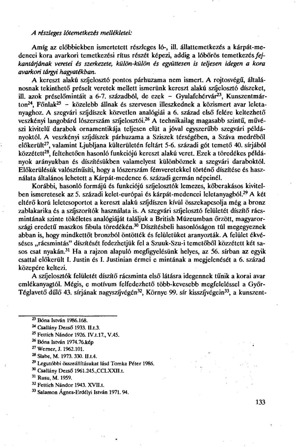 avarkori tárgyi hagyatékban. A kereszt alakú szíjelosztó pontos párhuzama nem ismert. A rojtosvégű, általánosnak tekinthető préselt veretek mellett ismerünk kereszt alakú szíjelosztó díszeket, ill.