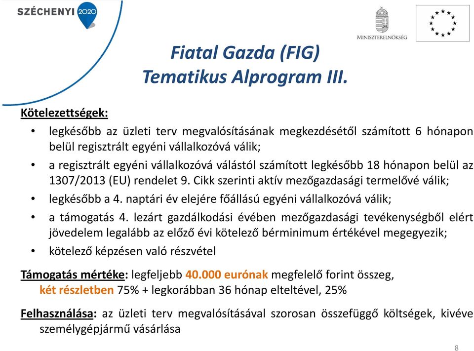 legkésőbb 18 hónapon belül az 1307/2013(EU) rendelet 9. Cikk szerinti aktív mezőgazdasági termelővé válik; legkésőbb a 4. naptári év elejére főállású egyéni vállalkozóvá válik; a támogatás 4.