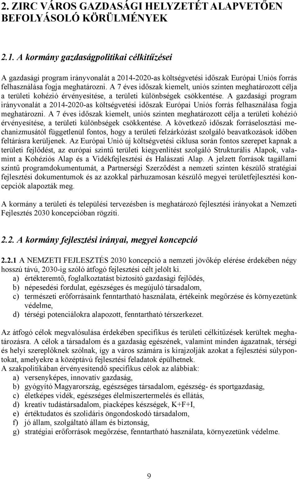 A 7 éves időszak kiemelt, uniós szinten meghatározott célja a területi kohézió érvényesítése, a területi különbségek csökkentése.