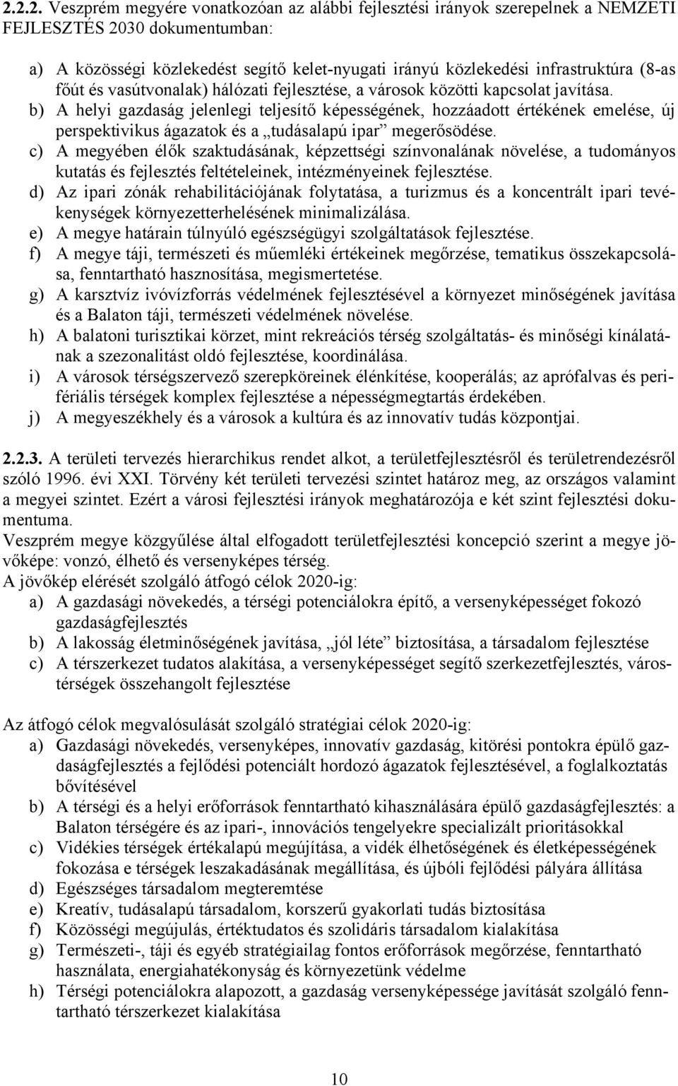 b) A helyi gazdaság jelenlegi teljesítő képességének, hozzáadott értékének emelése, új perspektivikus ágazatok és a tudásalapú ipar megerősödése.