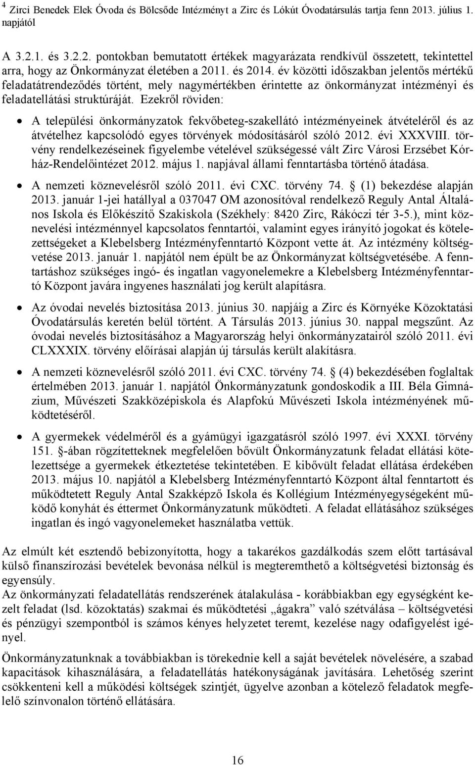 év közötti időszakban jelentős mértékű feladatátrendeződés történt, mely nagymértékben érintette az önkormányzat intézményi és feladatellátási struktúráját.