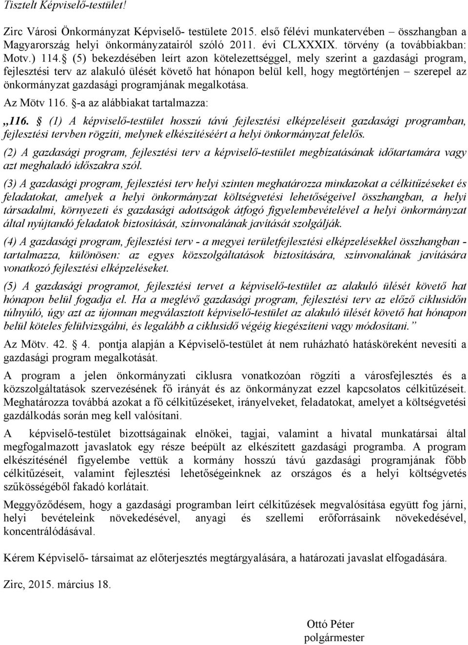 (5) bekezdésében leírt azon kötelezettséggel, mely szerint a gazdasági program, fejlesztési terv az alakuló ülését követő hat hónapon belül kell, hogy megtörténjen szerepel az önkormányzat gazdasági