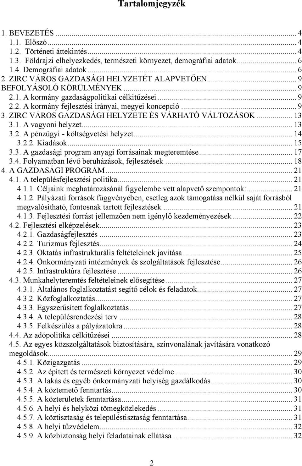 ZIRC VÁROS GAZDASÁGI HELYZETE ÉS VÁRHATÓ VÁLTOZÁSOK... 13 3.1. A vagyoni helyzet... 13 3.2. A pénzügyi - költségvetési helyzet... 14 3.2.2. Kiadások... 15 3.3. A gazdasági program anyagi forrásainak megteremtése.