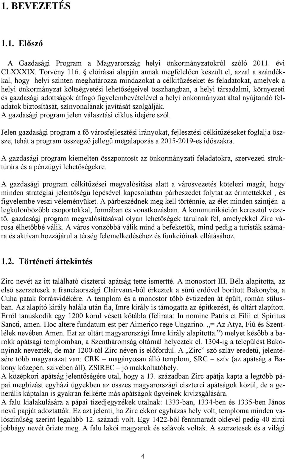 lehetőségeivel összhangban, a helyi társadalmi, környezeti és gazdasági adottságok átfogó figyelembevételével a helyi önkormányzat által nyújtandó feladatok biztosítását, színvonalának javítását