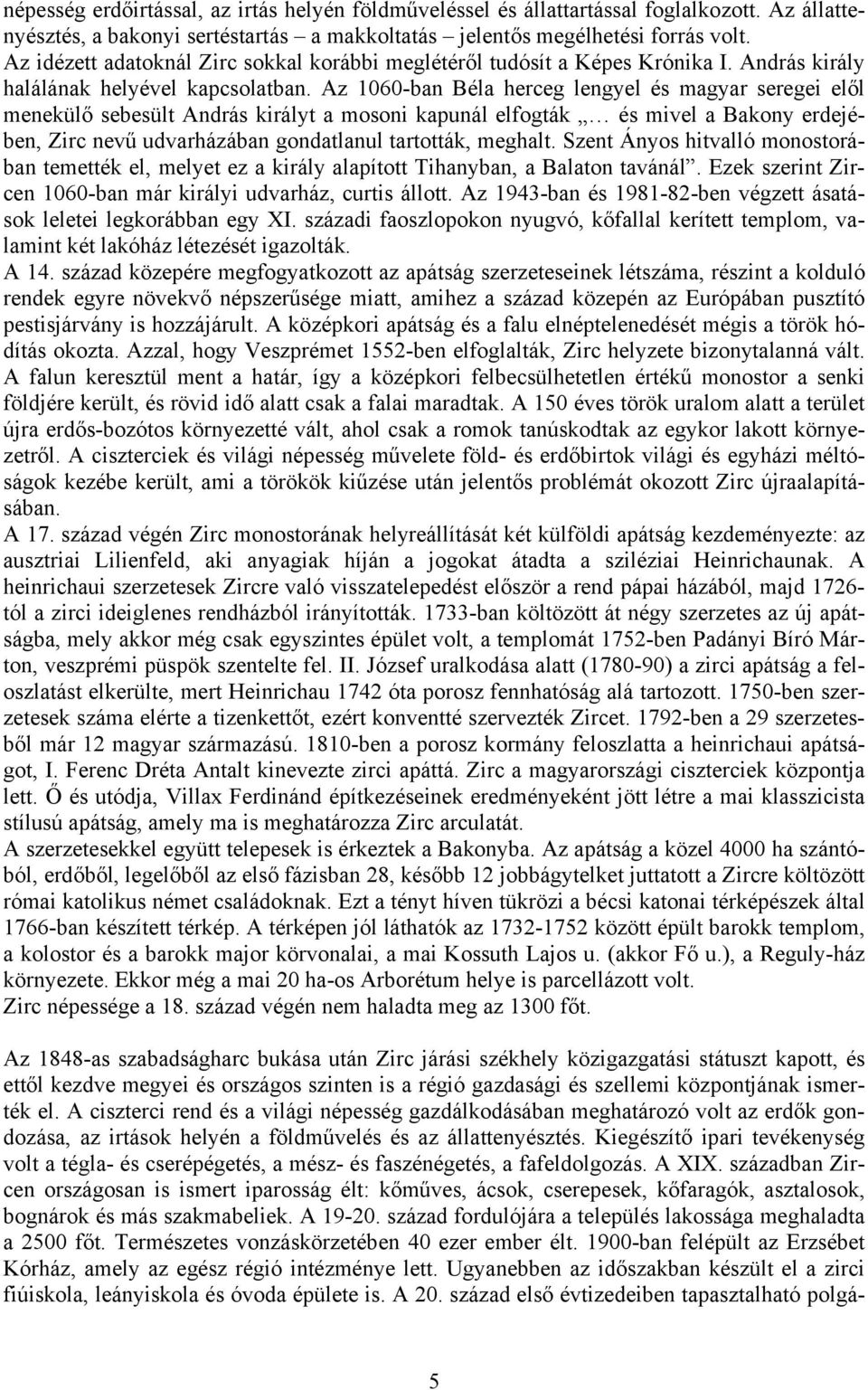 Az 1060-ban Béla herceg lengyel és magyar seregei elől menekülő sebesült András királyt a mosoni kapunál elfogták és mivel a Bakony erdejében, Zirc nevű udvarházában gondatlanul tartották, meghalt.