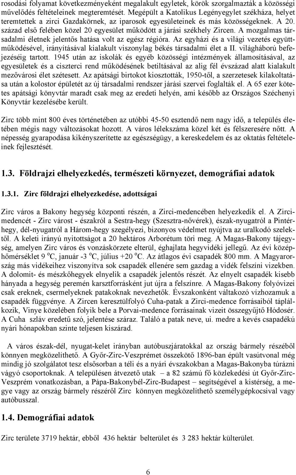 század első felében közel 20 egyesület működött a járási székhely Zircen. A mozgalmas társadalmi életnek jelentős hatása volt az egész régióra.