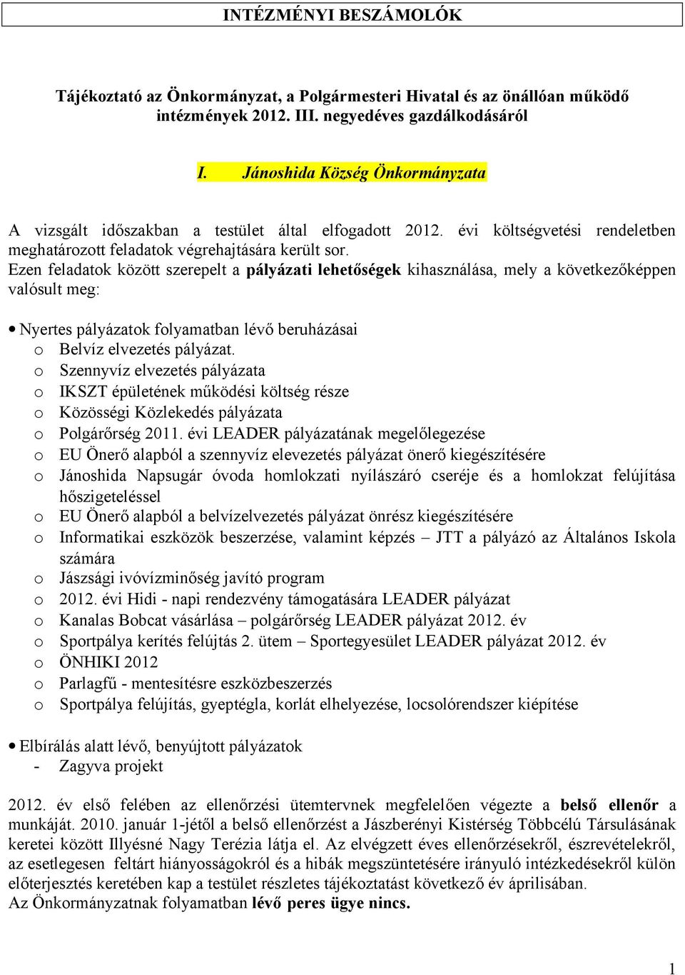 Ezen feladatok között szerepelt a pályázati lehetőségek kihasználása, mely a következőképpen valósult meg: Nyertes pályázatok folyamatban lévő beruházásai o Belvíz elvezetés pályázat.