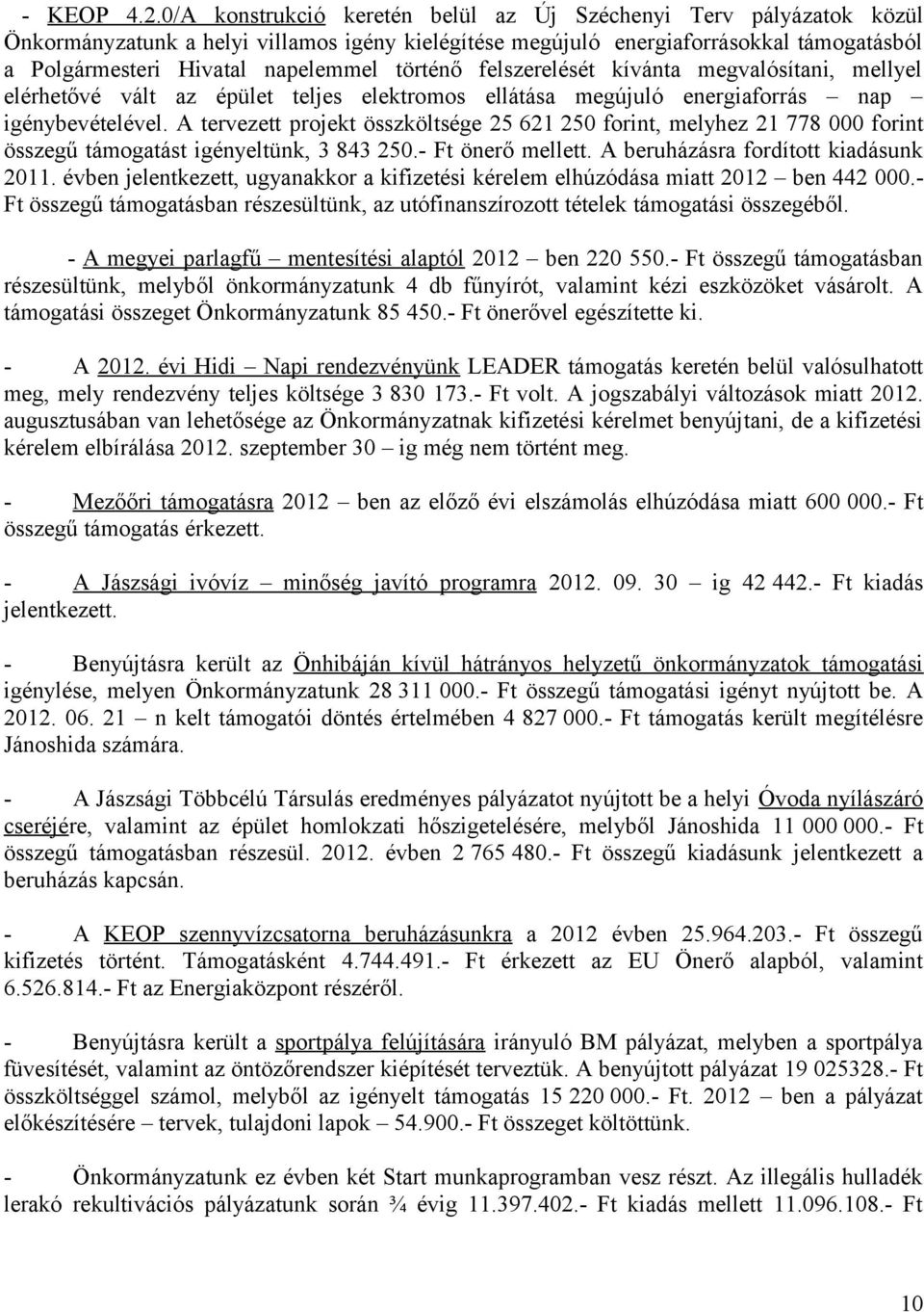 történő felszerelését kívánta megvalósítani, mellyel elérhetővé vált az épület teljes elektromos ellátása megújuló energiaforrás nap igénybevételével.