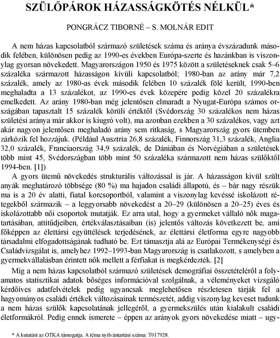 Magyarországon 1950 és 1975 között a születéseknek csak 5 6 százaléka származott házasságon kívüli kapcsolatból; 1980-ban az arány már 7,2 százalék, amely az 1980-as évek második felében 10 százalék