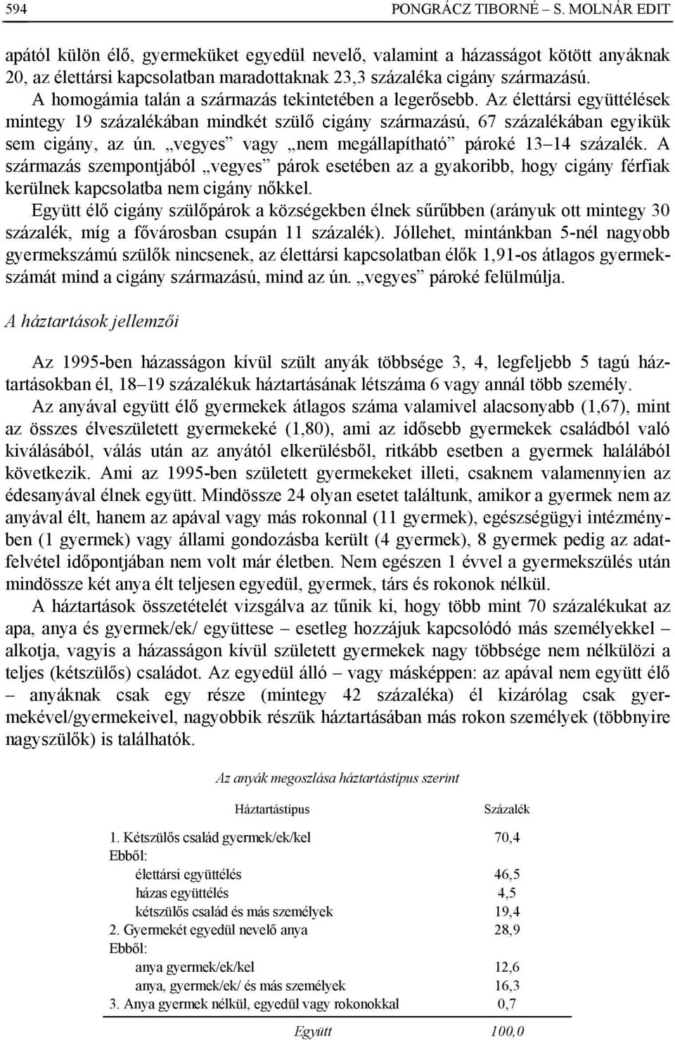 vegyes vagy nem megállapítható pároké 13 14 százalék. A származás szempontjából vegyes párok esetében az a gyakoribb, hogy cigány férfiak kerülnek kapcsolatba nem cigány nőkkel.