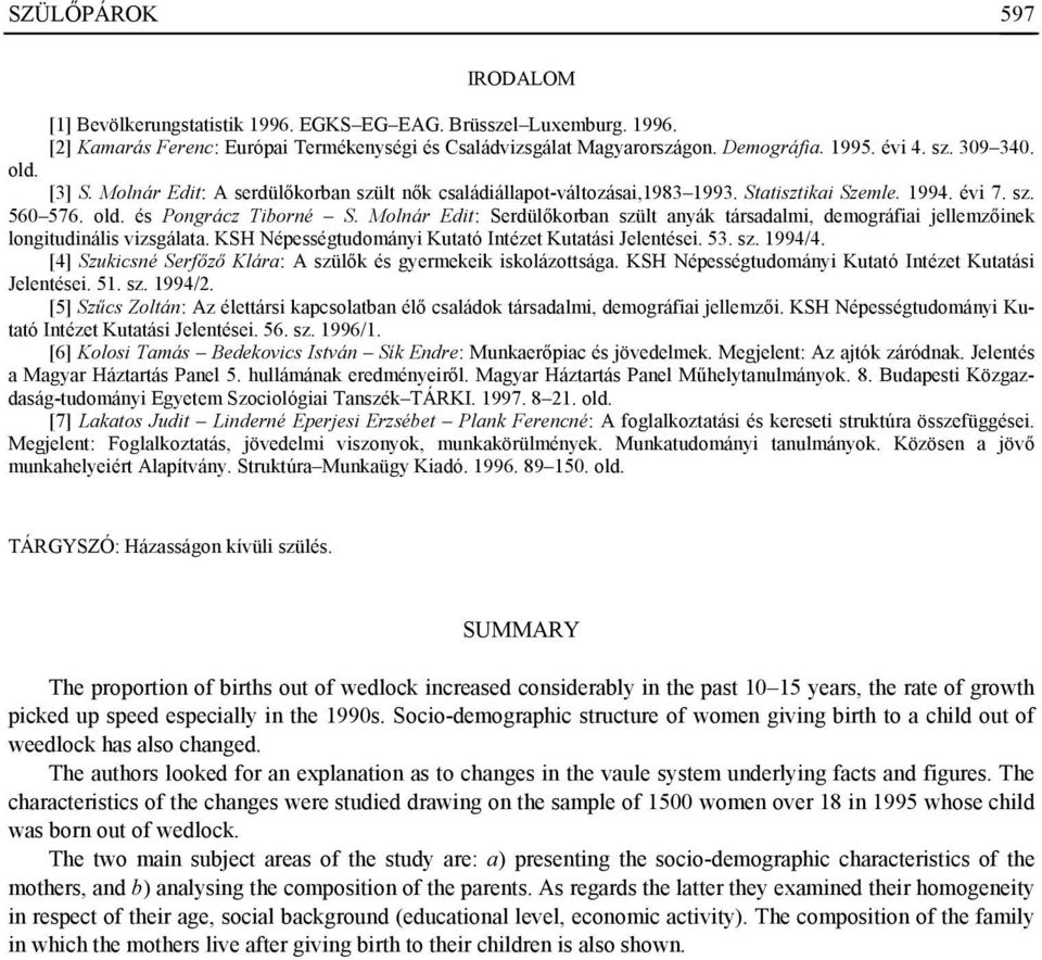 Molnár Edit: Serdülőkorban szült anyák társadalmi, demográfiai jellemzőinek longitudinális vizsgálata. KSH Népességtudományi Kutató Intézet Kutatási Jelentései. 53. sz. 1994/4.
