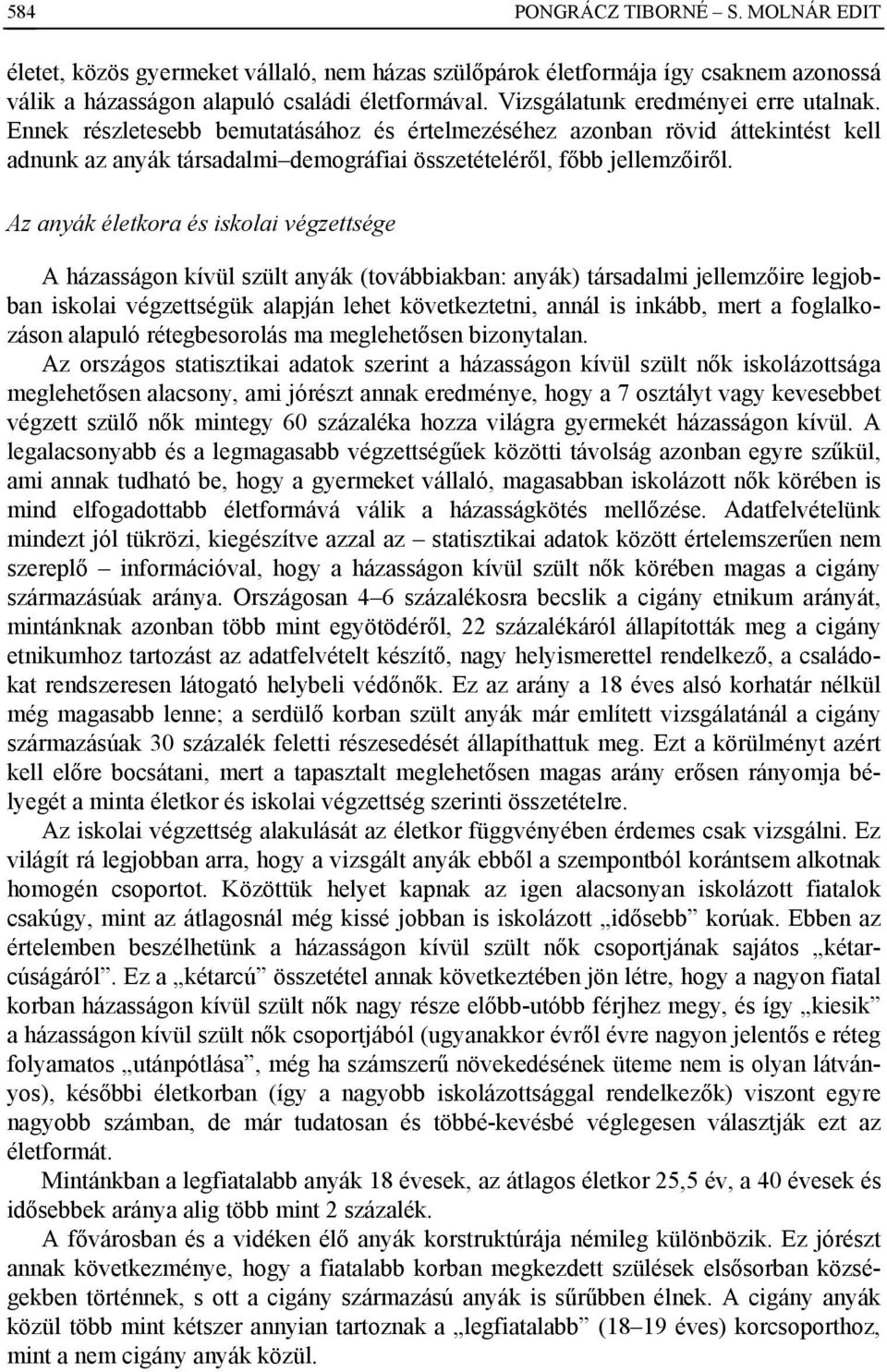 Az anyák életkora és iskolai végzettsége A házasságon kívül szült anyák (továbbiakban: anyák) társadalmi jellemzőire legjobban iskolai végzettségük alapján lehet következtetni, annál is inkább, mert