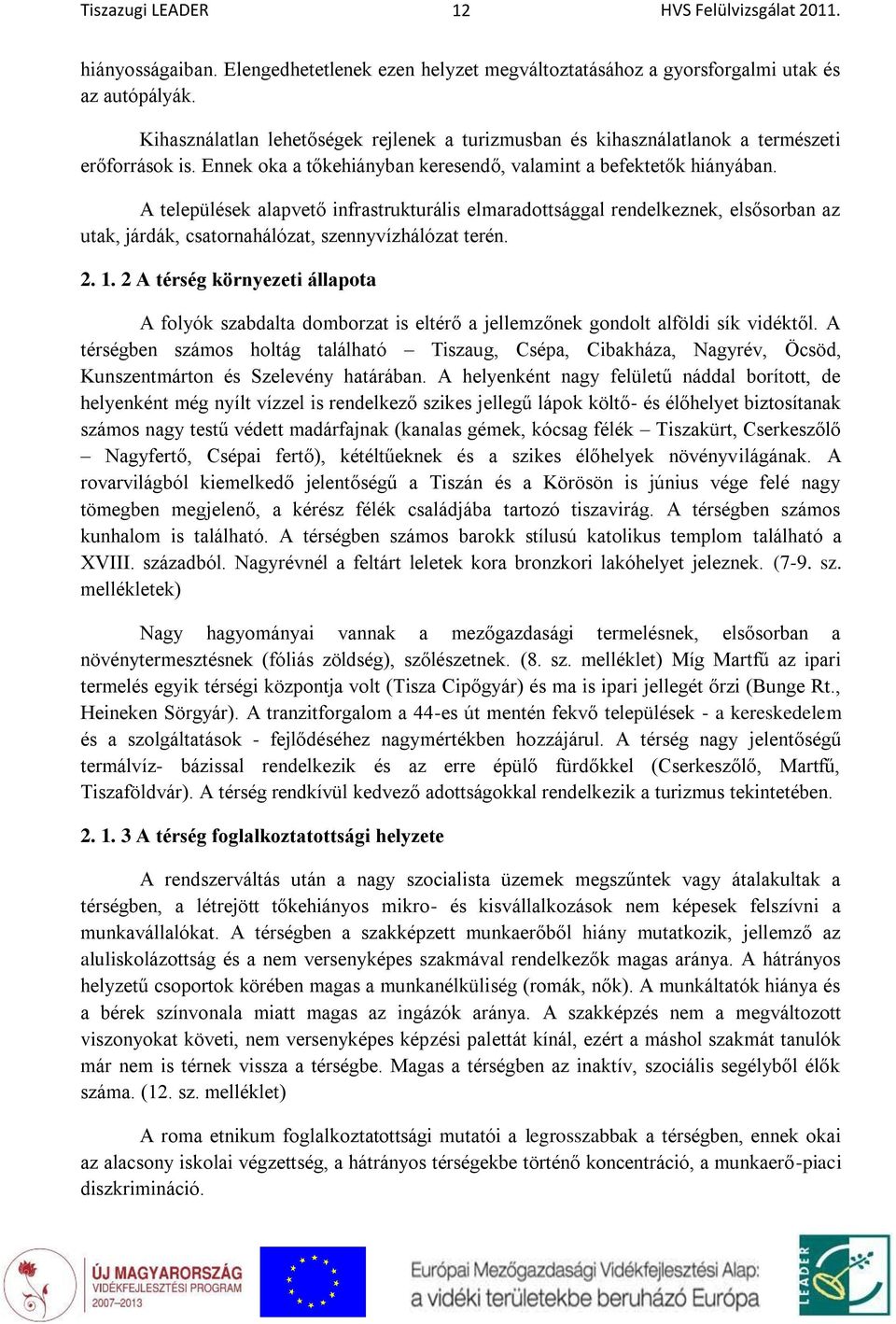 A települések alapvető infrastrukturális elmaradottsággal rendelkeznek, elsősorban az utak, járdák, csatornahálózat, szennyvízhálózat terén. 2. 1.