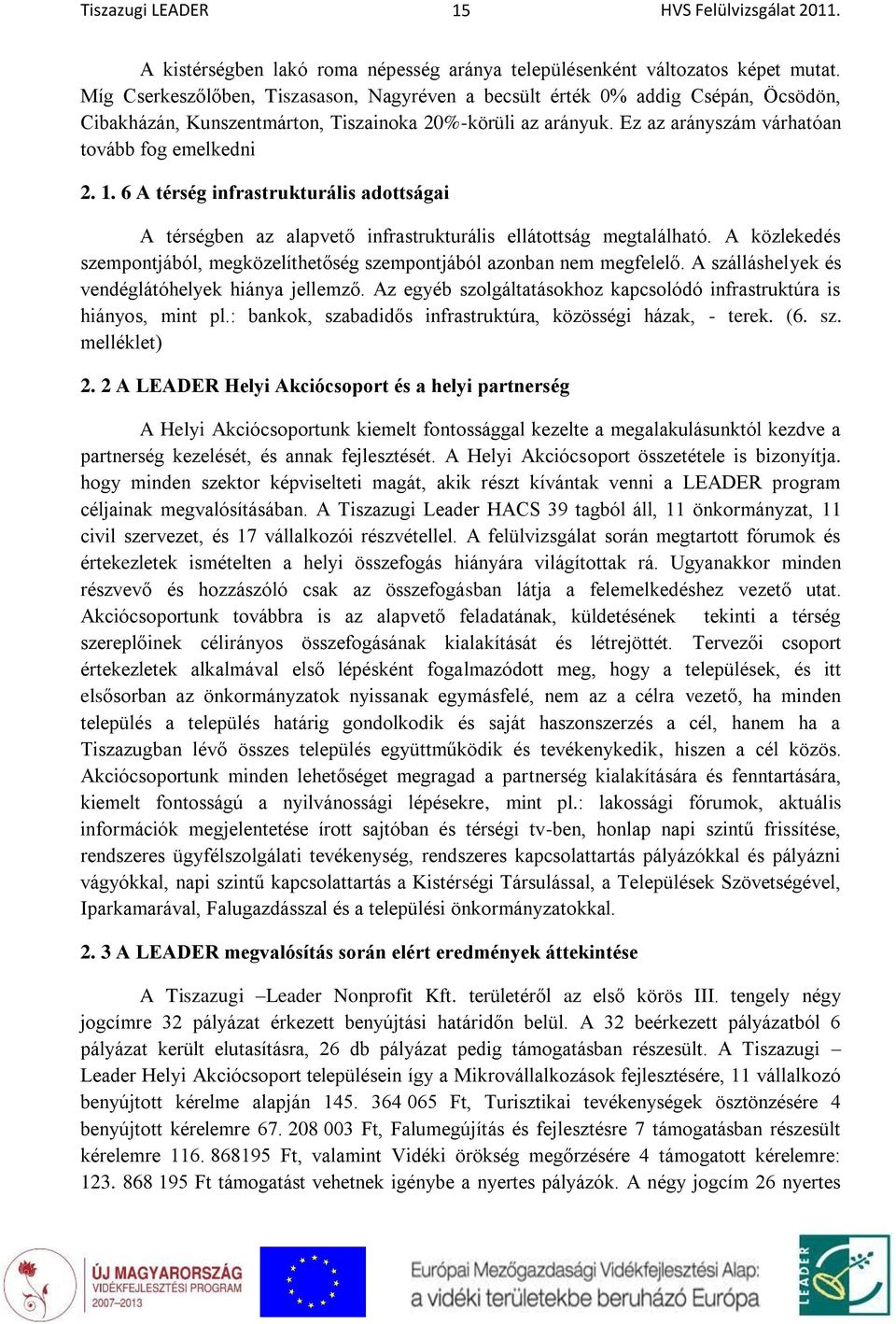 6 A térség infrastrukturális adottságai A térségben az alapvető infrastrukturális ellátottság megtalálható. A közlekedés szempontjából, megközelíthetőség szempontjából azonban nem megfelelő.