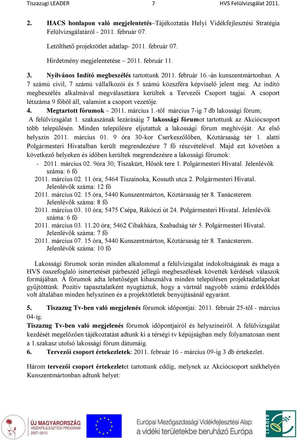 Az indító megbeszélés alkalmával megválasztásra kerültek a Tervezői Csoport tagjai. A csoport létszáma 9 főből áll, valamint a csoport vezetője. 4. Megtartott fórumok 2011. március 1.