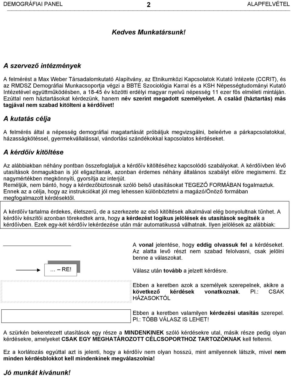 és a KSH Népességtudományi Kutató Intézetével együttműködésben, a 18-45 év közötti erdélyi magyar nyelvű népesség 11 ezer fős elméleti mintáján.