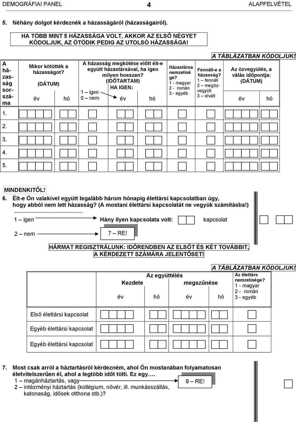 (IDŐTARTAM) HA IGEN: 1 igen 0 nem év hó Házastársa nemzetisé ge? 1 - magyar 2 - román 3 - egyéb Fennáll-e a házasság? 1 fennáll 2 megözvegyült 3 elvált A TÁBLÁZATBAN KÓDOLJUK!