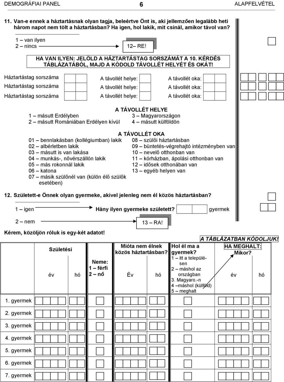 Háztartástag sorszáma A távollét helye: A távollét oka: Háztartástag sorszáma A távollét helye: A távollét oka: Háztartástag sorszáma A távollét helye: A távollét oka: A TÁVOLLÉT HELYE 1 másutt