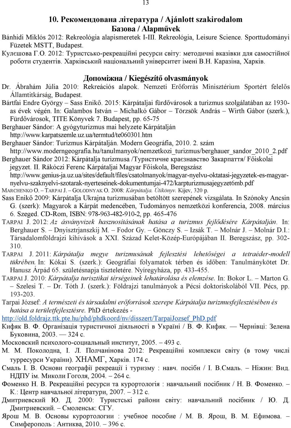 Допоміжна / Kiegészítő olvasmányok Dr. Ábrahám Júlia 2010: Rekreációs alapok. Nemzeti Erőforrás Minisztérium Sportért felelős Államtitkárság, Budapest. Bártfai Endre György Sass Enikő.