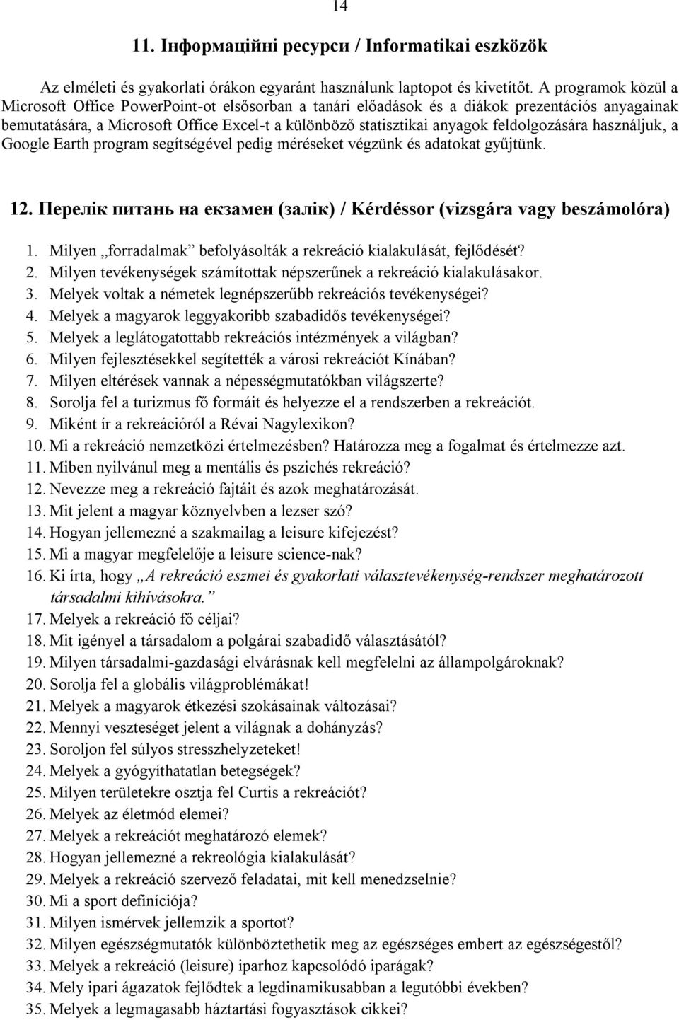 feldolgozására használjuk, a Google Earth program segítségével pedig méréseket végzünk és adatokat gyűjtünk. 12. Перелік питань на екзамен (залік) / Kérdéssor (vizsgára vagy beszámolóra) 1.