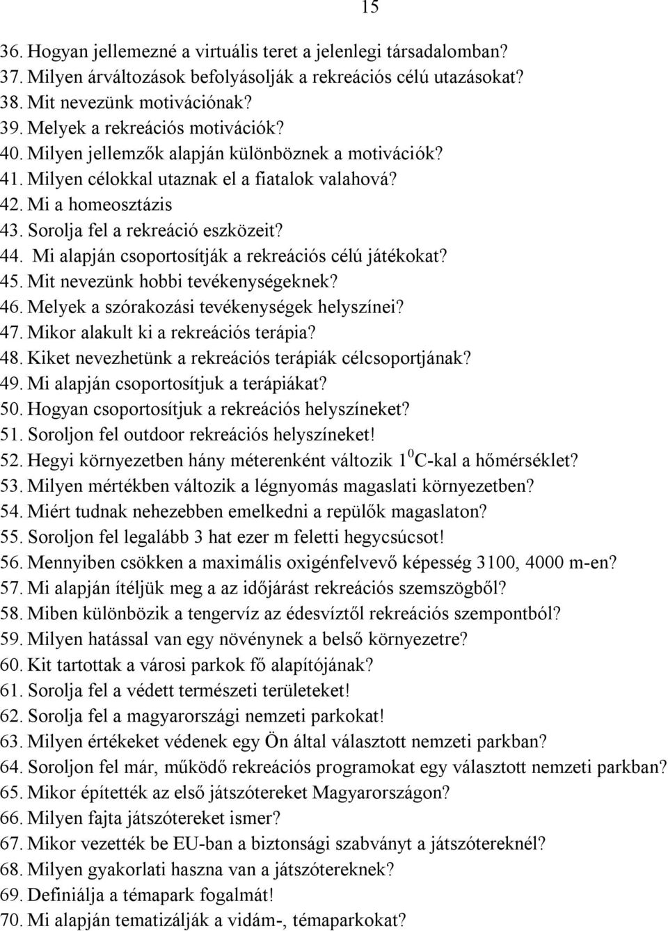 44. Mi alapján csoportosítják a rekreációs célú játékokat? 45. Mit nevezünk hobbi tevékenységeknek? 46. Melyek a szórakozási tevékenységek helyszínei? 47. Mikor alakult ki a rekreációs terápia? 48.