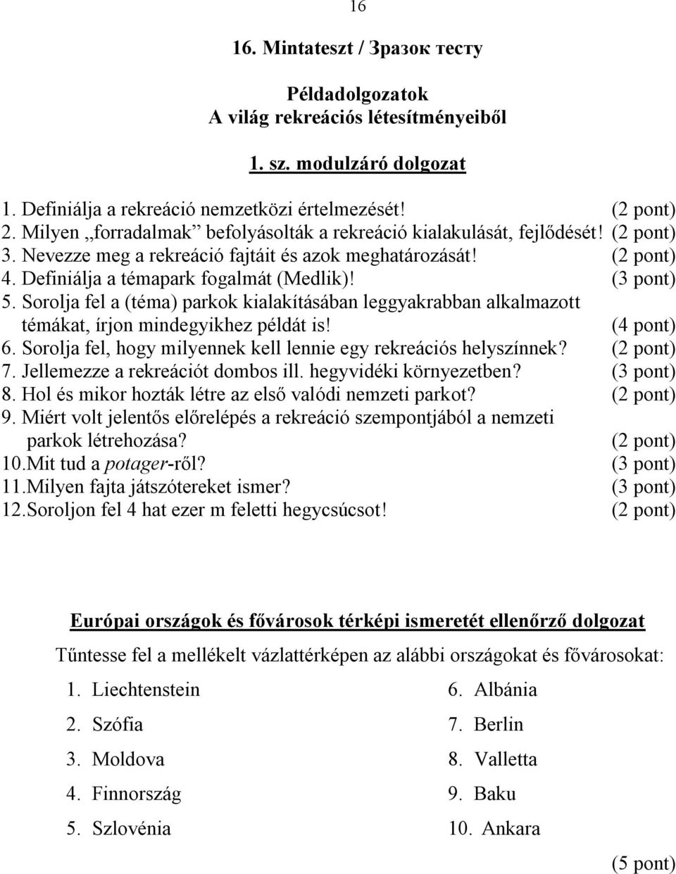 (3 pont) 5. Sorolja fel a (téma) parkok kialakításában leggyakrabban alkalmazott témákat, írjon mindegyikhez példát is! (4 pont) 6. Sorolja fel, hogy milyennek kell lennie egy rekreációs helyszínnek?