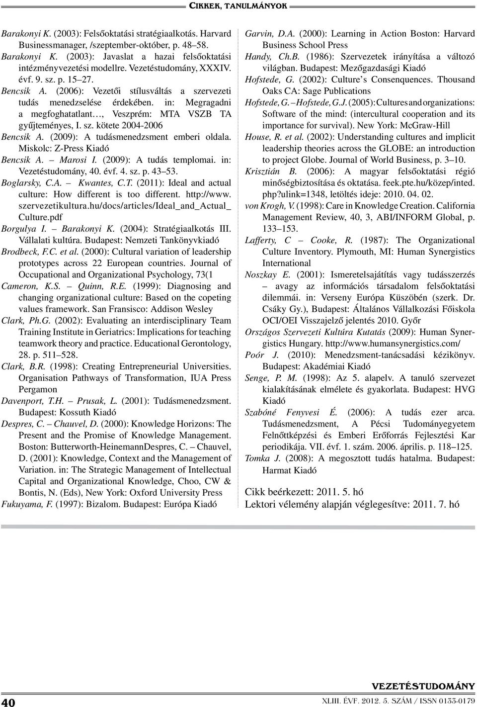 in: Megragadni a megfoghatatlant, Veszprém: MTA VSZB TA gyűjteményes, I. sz. kötete 2004-2006 Bencsik A. (2009): A tudásmenedzsment emberi oldala. Miskolc: Z-Press Kiadó Bencsik A. Marosi I.