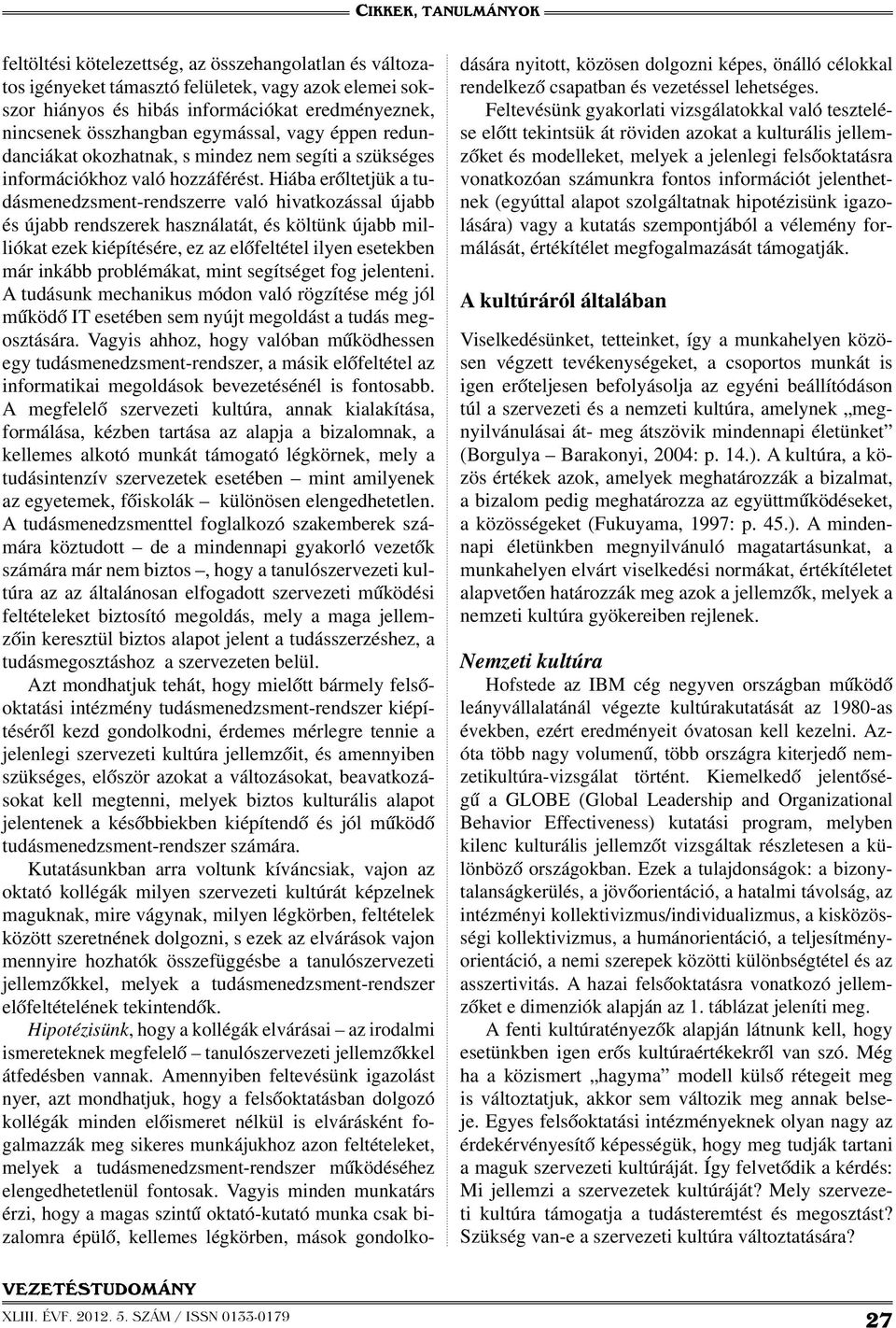 Hiába erőltetjük a tudásmenedzsment-rendszerre való hivatkozással újabb és újabb rendszerek használatát, és költünk újabb milliókat ezek kiépítésére, ez az előfeltétel ilyen esetekben már inkább