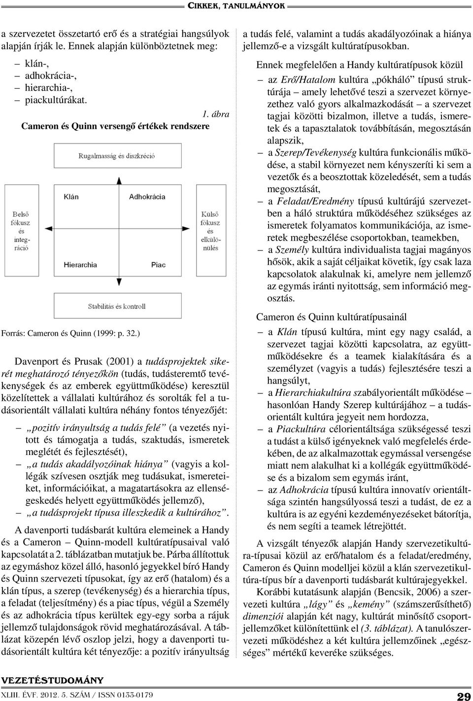 ) Davenport és Prusak (2001) a tudásprojektek sikerét meghatározó tényezőkön (tudás, tudásteremtő tevékenységek és az emberek együttműködése) keresztül közelítettek a vállalati kultúrához és sorolták