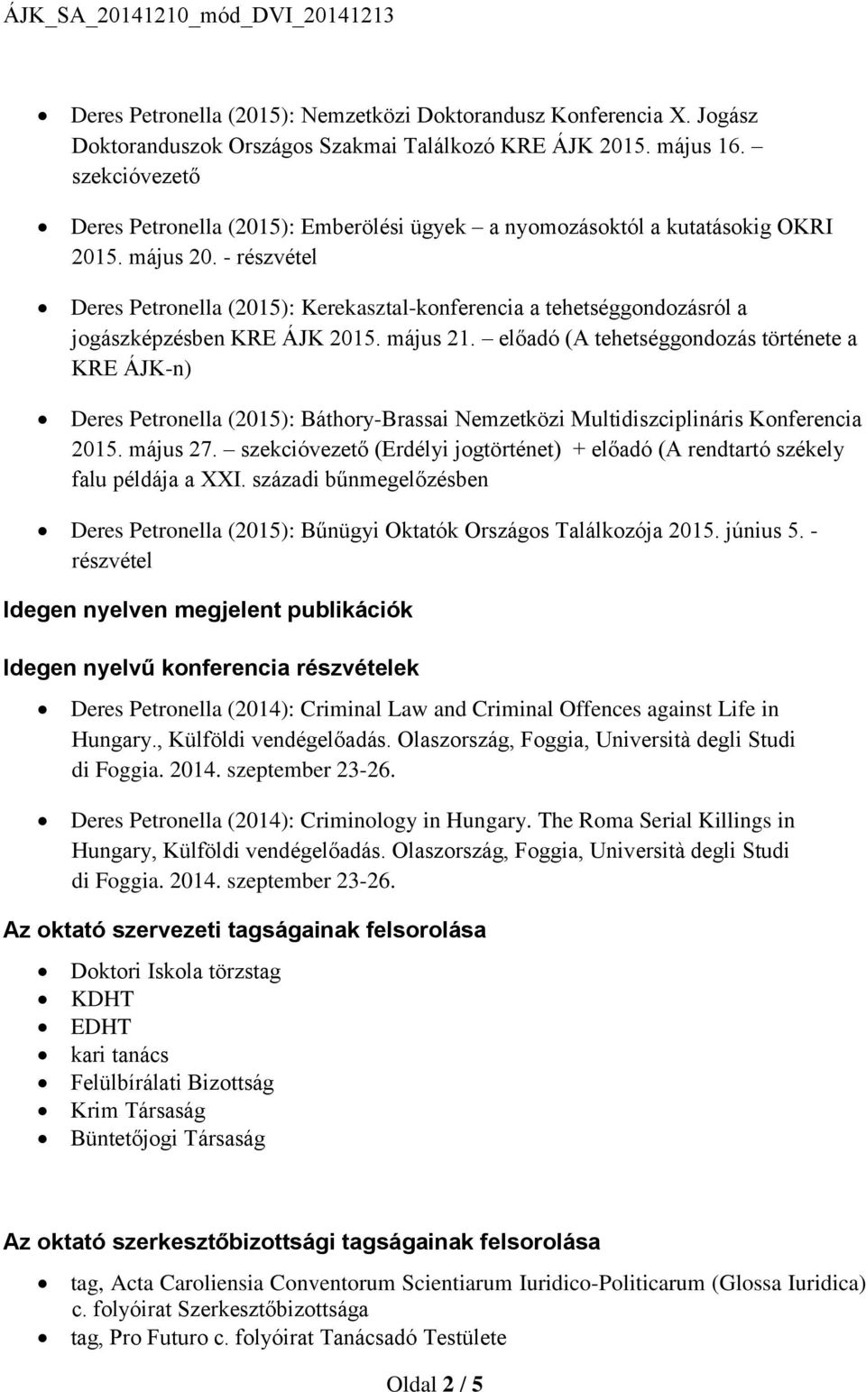 - részvétel Deres Petronella (2015): Kerekasztal-konferencia a tehetséggondozásról a jogászképzésben KRE ÁJK 2015. május 21.