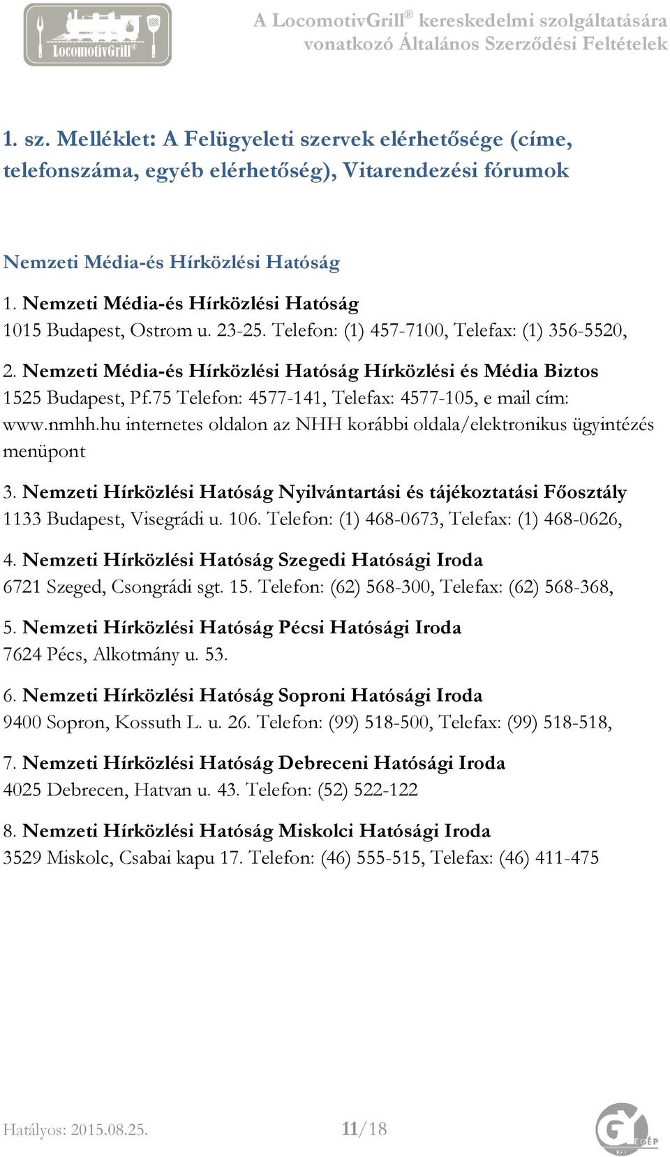 75 Telefon: 4577-141, Telefax: 4577-105, e mail cím: www.nmhh.hu internetes oldalon az NHH korábbi oldala/elektronikus ügyintézés menüpont 3.