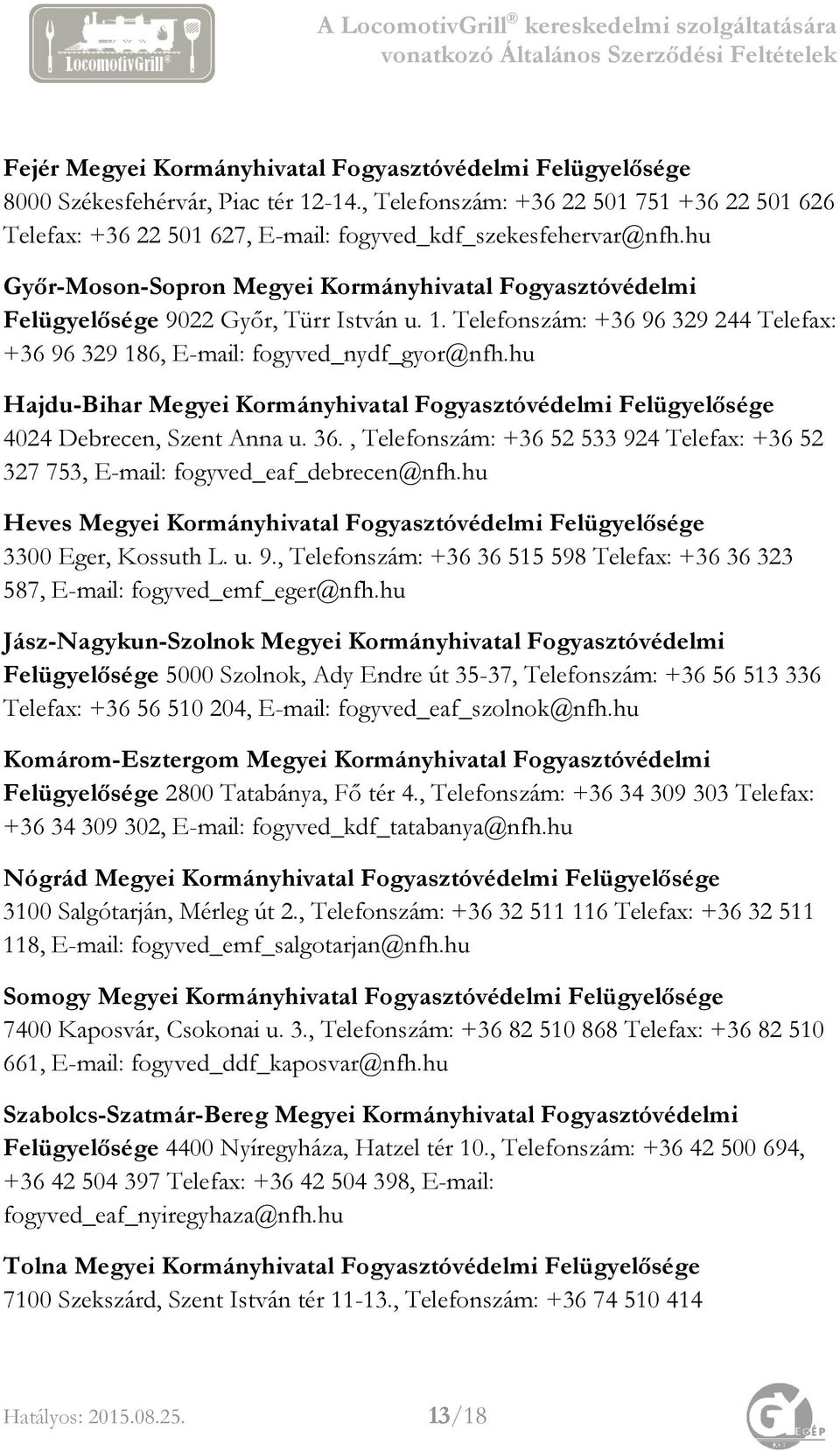 hu Győr-Moson-Sopron Megyei Kormányhivatal Fogyasztóvédelmi Felügyelősége 9022 Győr, Türr István u. 1. Telefonszám: +36 96 329 244 Telefax: +36 96 329 186, E-mail: fogyved_nydf_gyor@nfh.