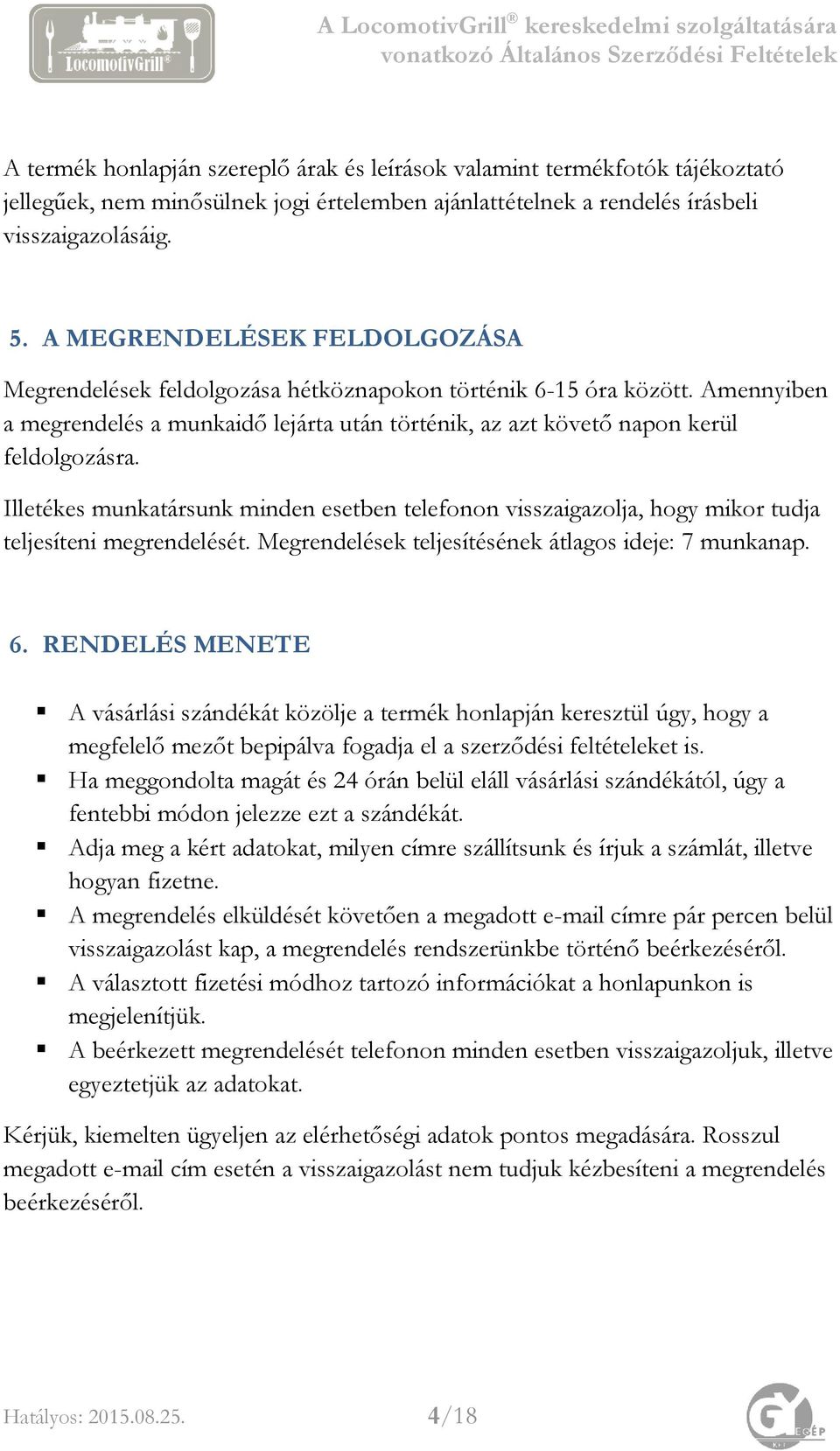 Illetékes munkatársunk minden esetben telefonon visszaigazolja, hogy mikor tudja teljesíteni megrendelését. Megrendelések teljesítésének átlagos ideje: 7 munkanap. 6.