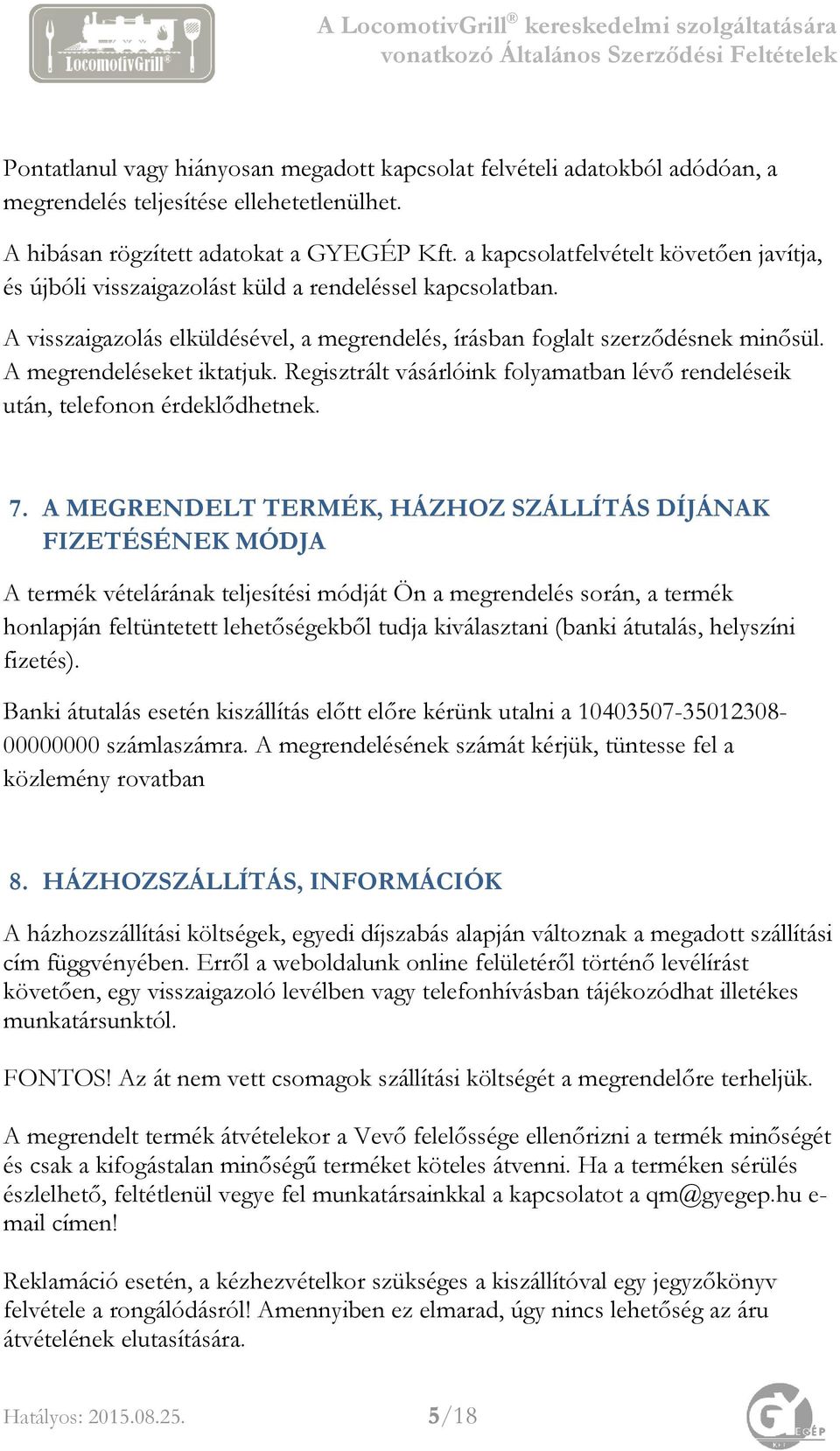 A megrendeléseket iktatjuk. Regisztrált vásárlóink folyamatban lévő rendeléseik után, telefonon érdeklődhetnek. 7.