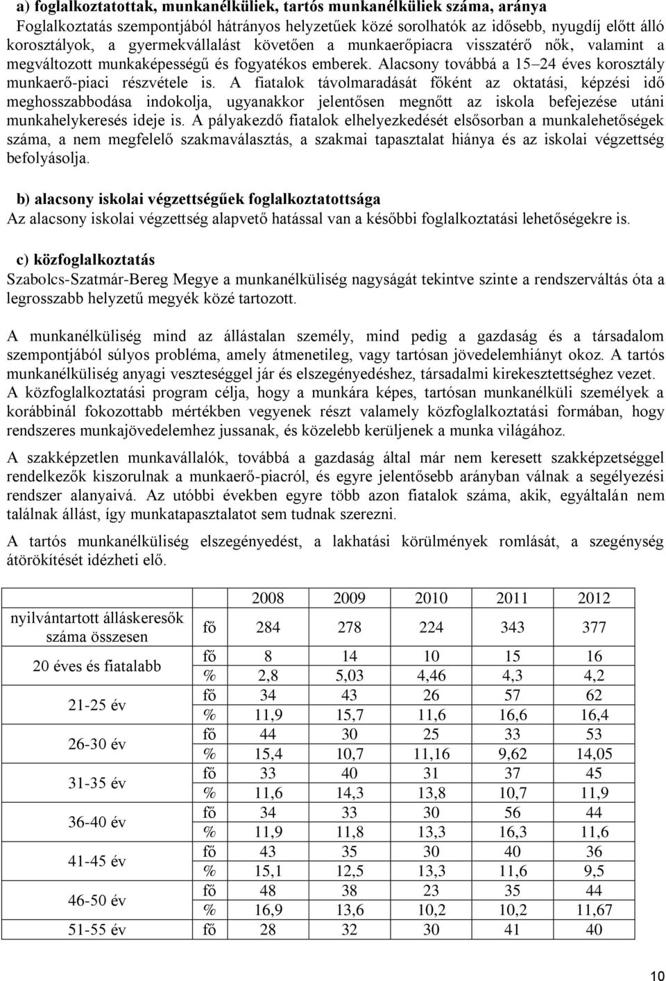 A fiatalok távolmaradását főként az oktatási, képzési idő meghosszabbodása indokolja, ugyanakkor jelentősen megnőtt az iskola befejezése utáni munkahelykeresés ideje is.