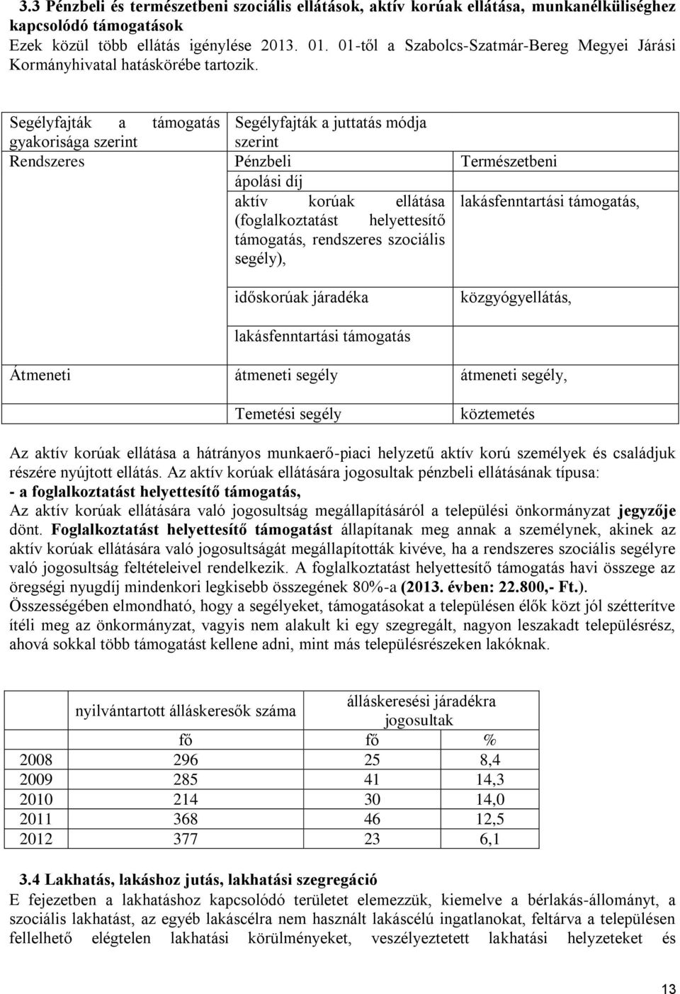 Segélyfajták a támogatás Segélyfajták a juttatás módja gyakorisága szerint szerint Rendszeres Pénzbeli Természetbeni ápolási díj aktív korúak ellátása lakásfenntartási támogatás, (foglalkoztatást