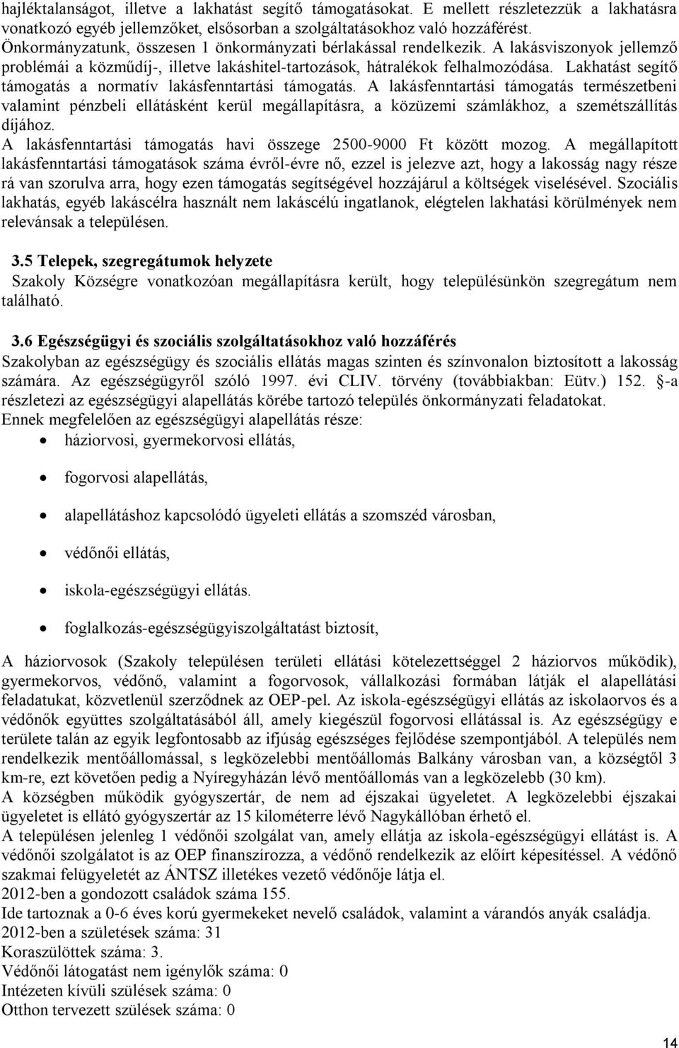 Lakhatást segítő támogatás a normatív lakásfenntartási támogatás.