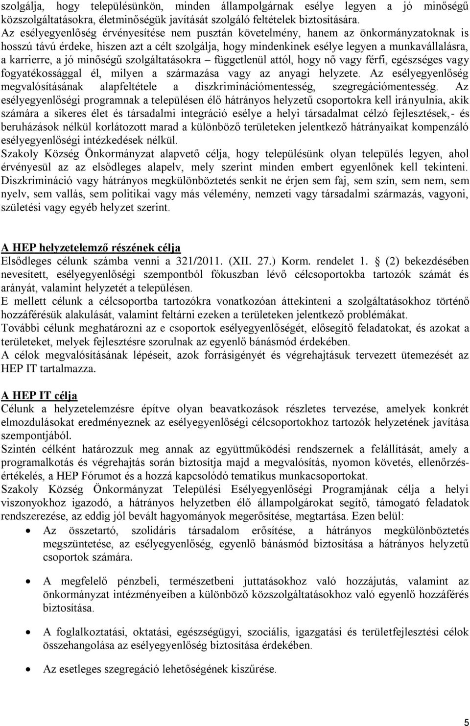 a jó minőségű szolgáltatásokra függetlenül attól, hogy nő vagy férfi, egészséges vagy fogyatékossággal él, milyen a származása vagy az anyagi helyzete.