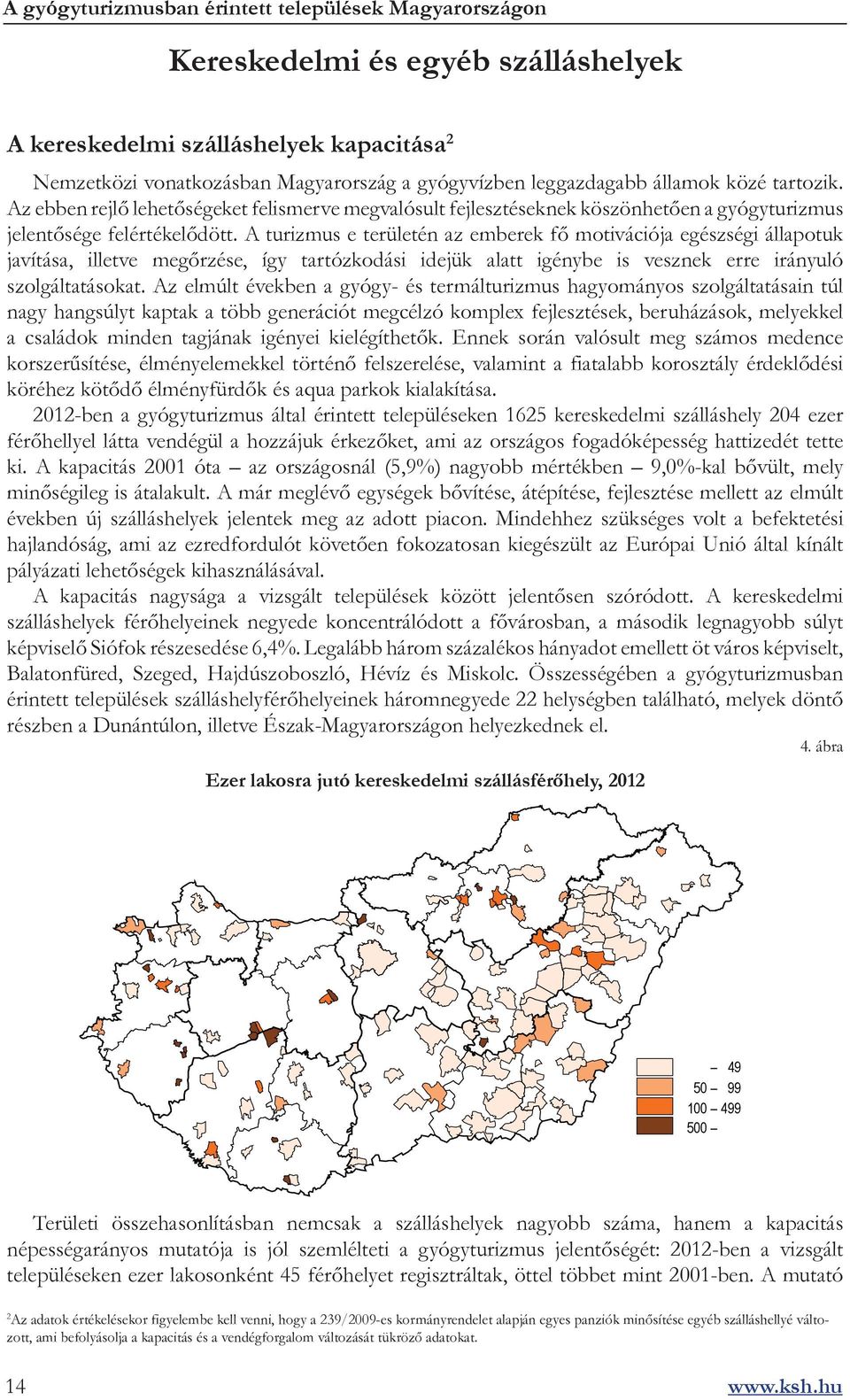 A turizmus e területén az emberek fő motivációja egészségi állapotuk javítása, illetve megőrzése, így tartózkodási idejük alatt igénybe is vesznek erre irányuló szolgáltatásokat.