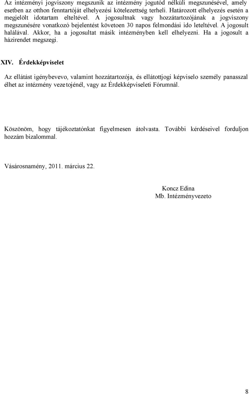 A jogosult halálával. Akkor, ha a jogosultat másik intézményben kell elhelyezni. Ha a jogosult a házirendet megszegi. XIV.