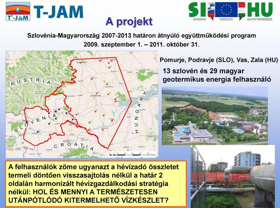 Pomurje, Podravje (SLO), Vas, Zala (HU) 13 szlovén és 29 magyar geotermikus energia felhasználó A