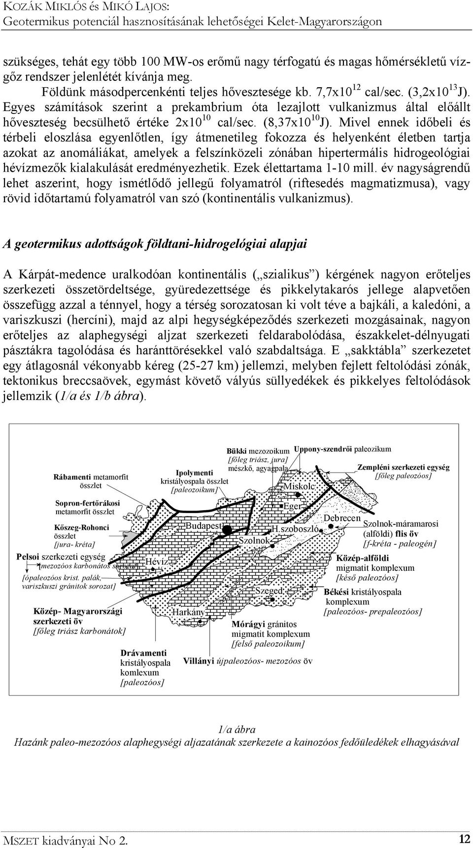 Mivel ennek időbeli és térbeli eloszlása egyenlőtlen, így átmenetileg fokozza és helyenként életben tartja azokat az anomáliákat, amelyek a felszínközeli zónában hipertermális hidrogeológiai