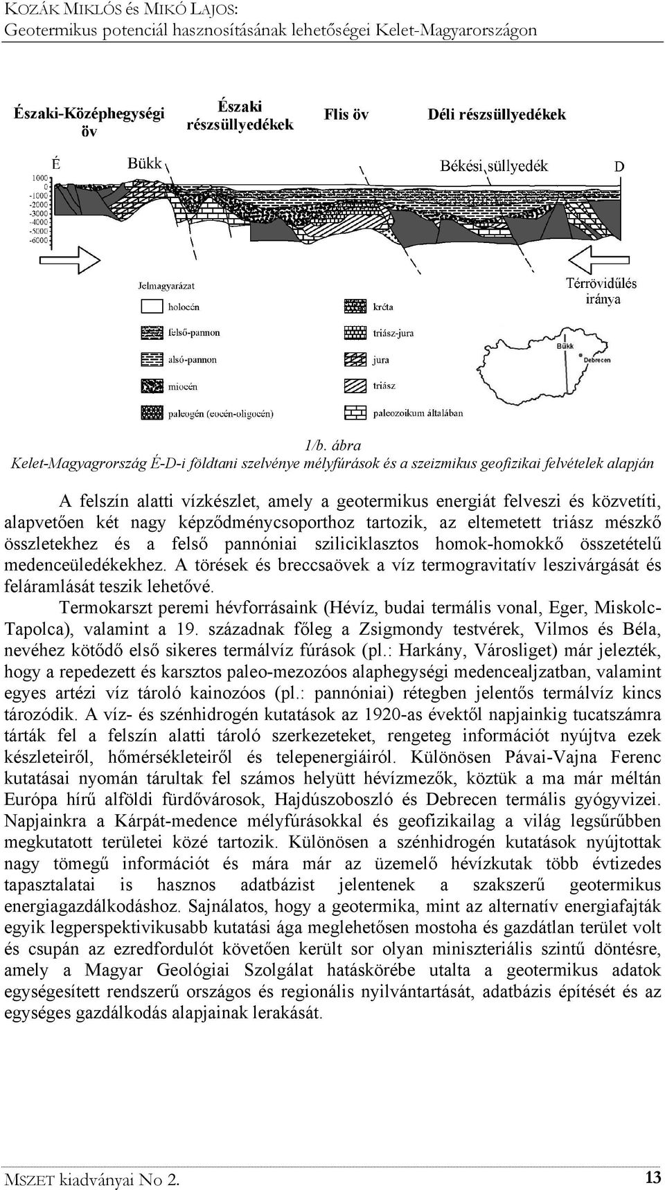 A törések és breccsaövek a víz termogravitatív leszivárgását és feláramlását teszik lehetővé. Termokarszt peremi hévforrásaink (Hévíz, budai termális vonal, Eger, Miskolc- Tapolca), valamint a 19.