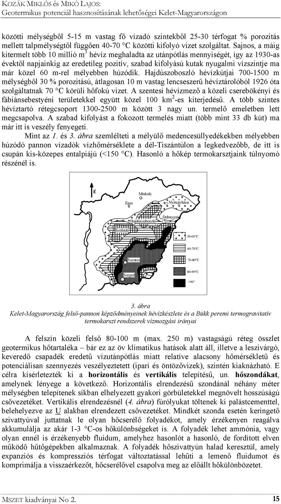 közel 60 m-rel mélyebben húzódik. Hajdúszoboszló hévízkútjai 700-1500 m mélységből 30 % porozitású, átlagosan 10 m vastag lencseszerű hévíztárolóból 1926 óta szolgáltatnak 70 C körüli hőfokú vizet.