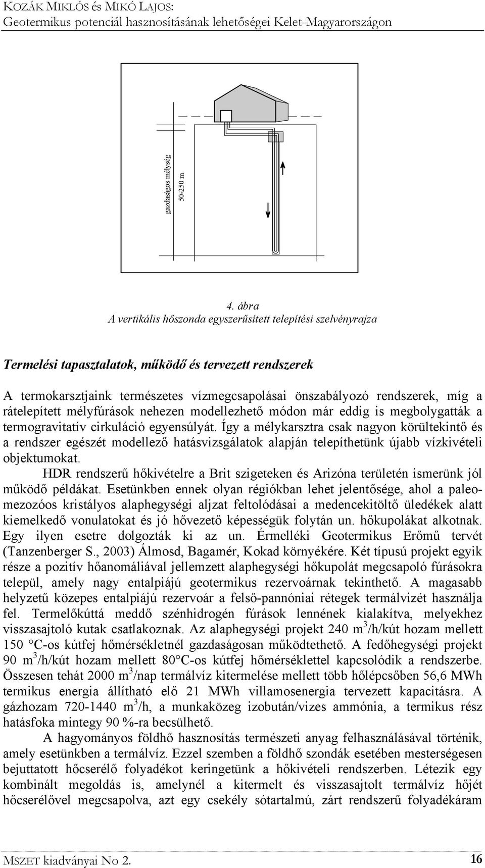 a rátelepített mélyfúrások nehezen modellezhető módon már eddig is megbolygatták a termogravitatív cirkuláció egyensúlyát.