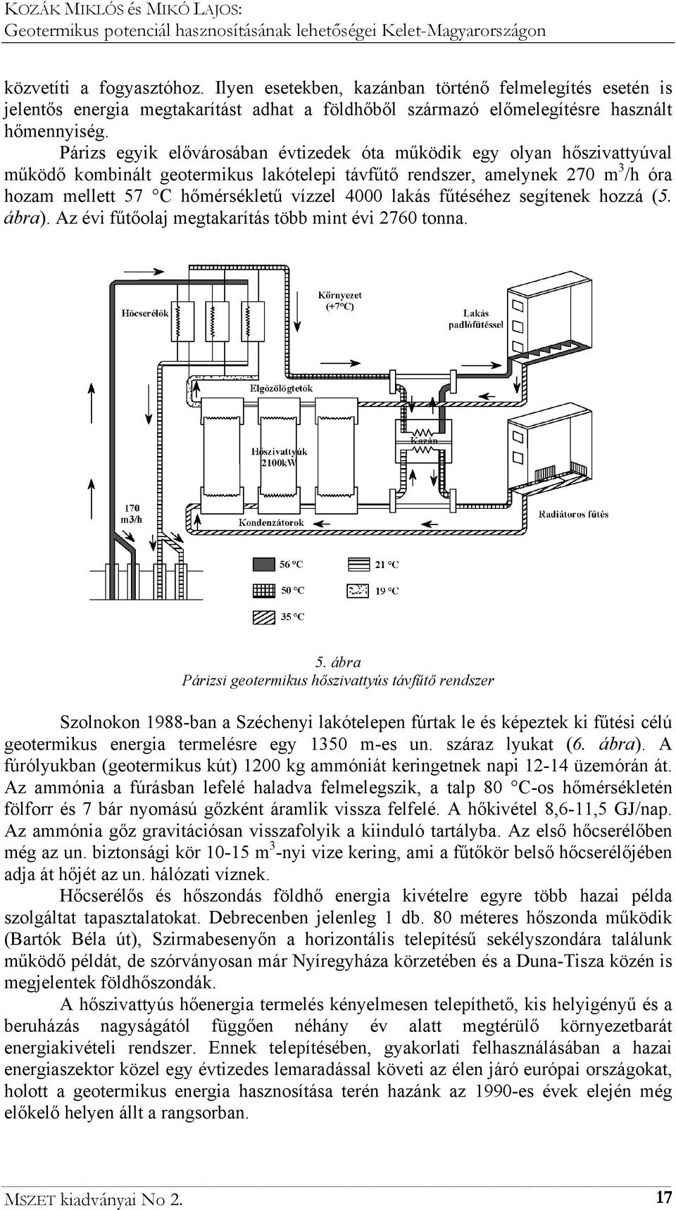 lakás fűtéséhez segítenek hozzá (5. ábra). Az évi fűtőolaj megtakarítás több mint évi 2760 tonna. 5.