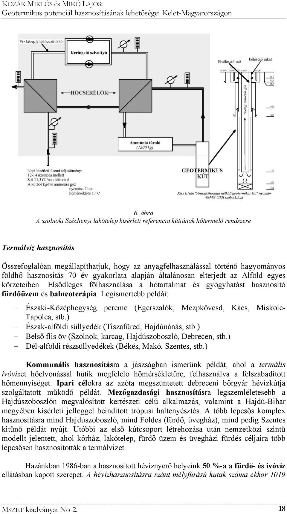 Legismertebb példái: Északi-Középhegység pereme (Egerszalók, Mezpkövesd, Kács, Miskolc- Tapolca, stb.) Észak-alföldi süllyedék (Tiszafüred, Hajdúnánás, stb.