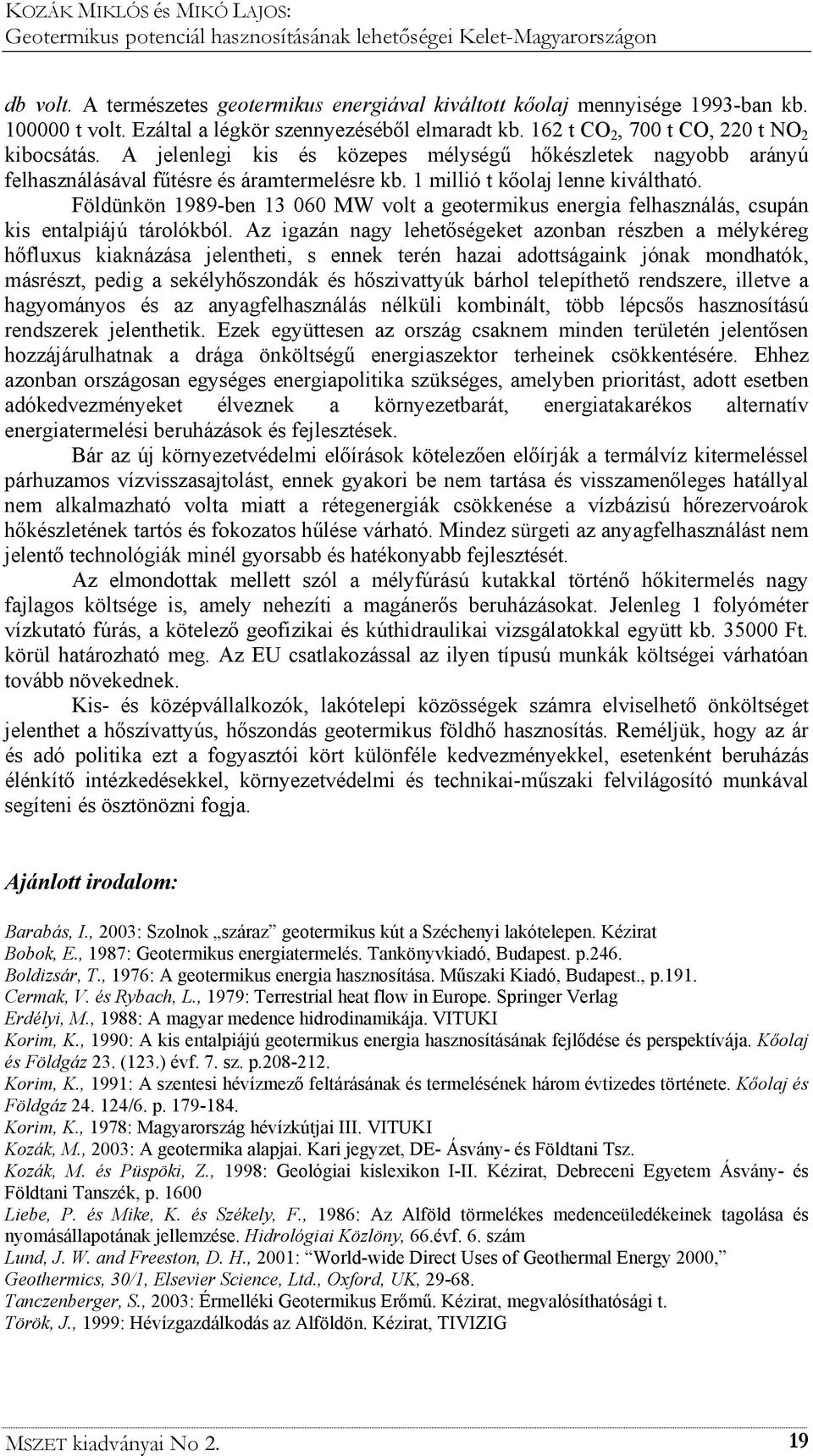 Földünkön 1989-ben 13 060 MW volt a geotermikus energia felhasználás, csupán kis entalpiájú tárolókból.