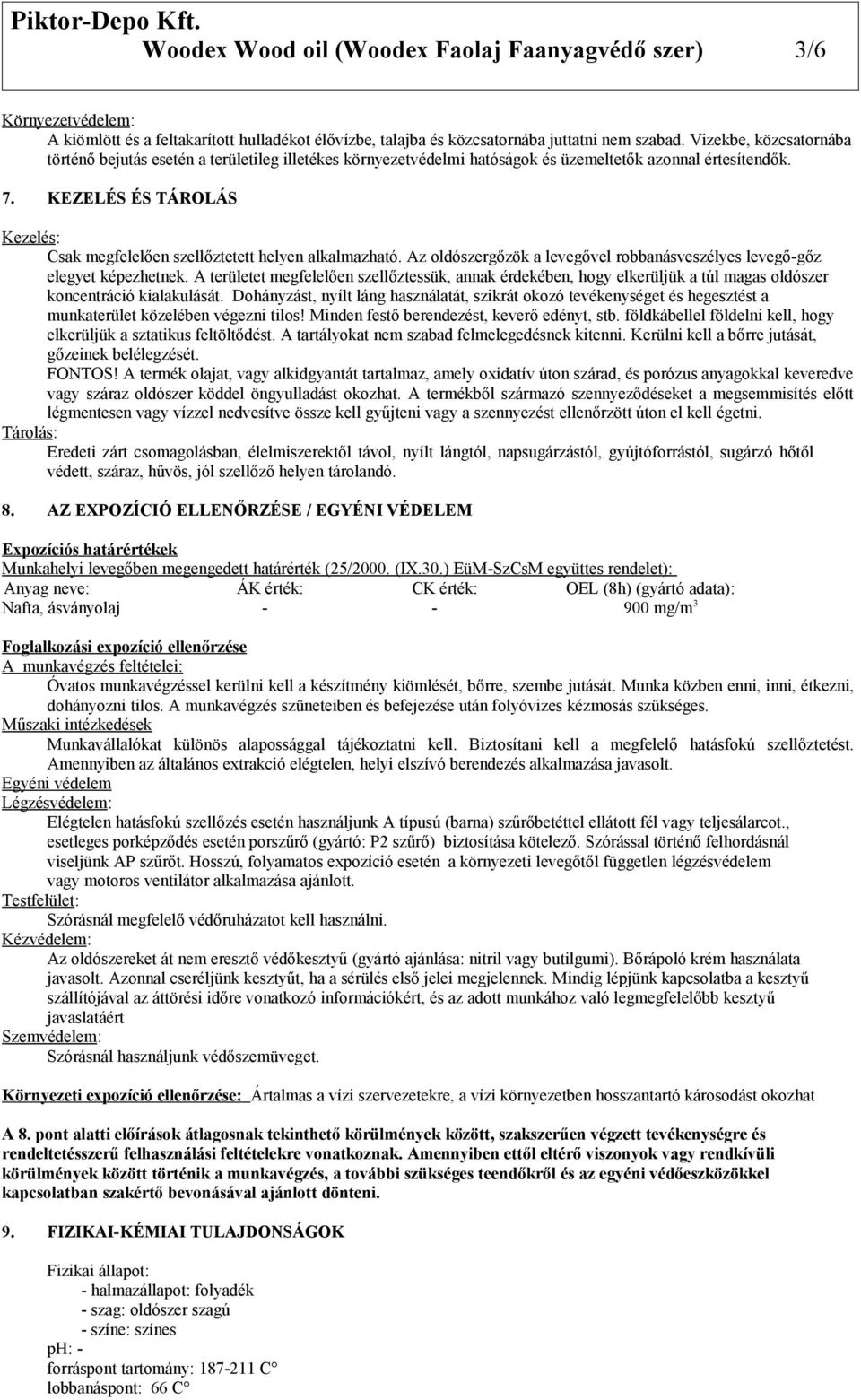 KEZELÉS ÉS TÁROLÁS Kezelés: Csak megfelelően szellőztetett helyen alkalmazható. Az oldószergőzök a levegővel robbanásveszélyes levegő-gőz elegyet képezhetnek.