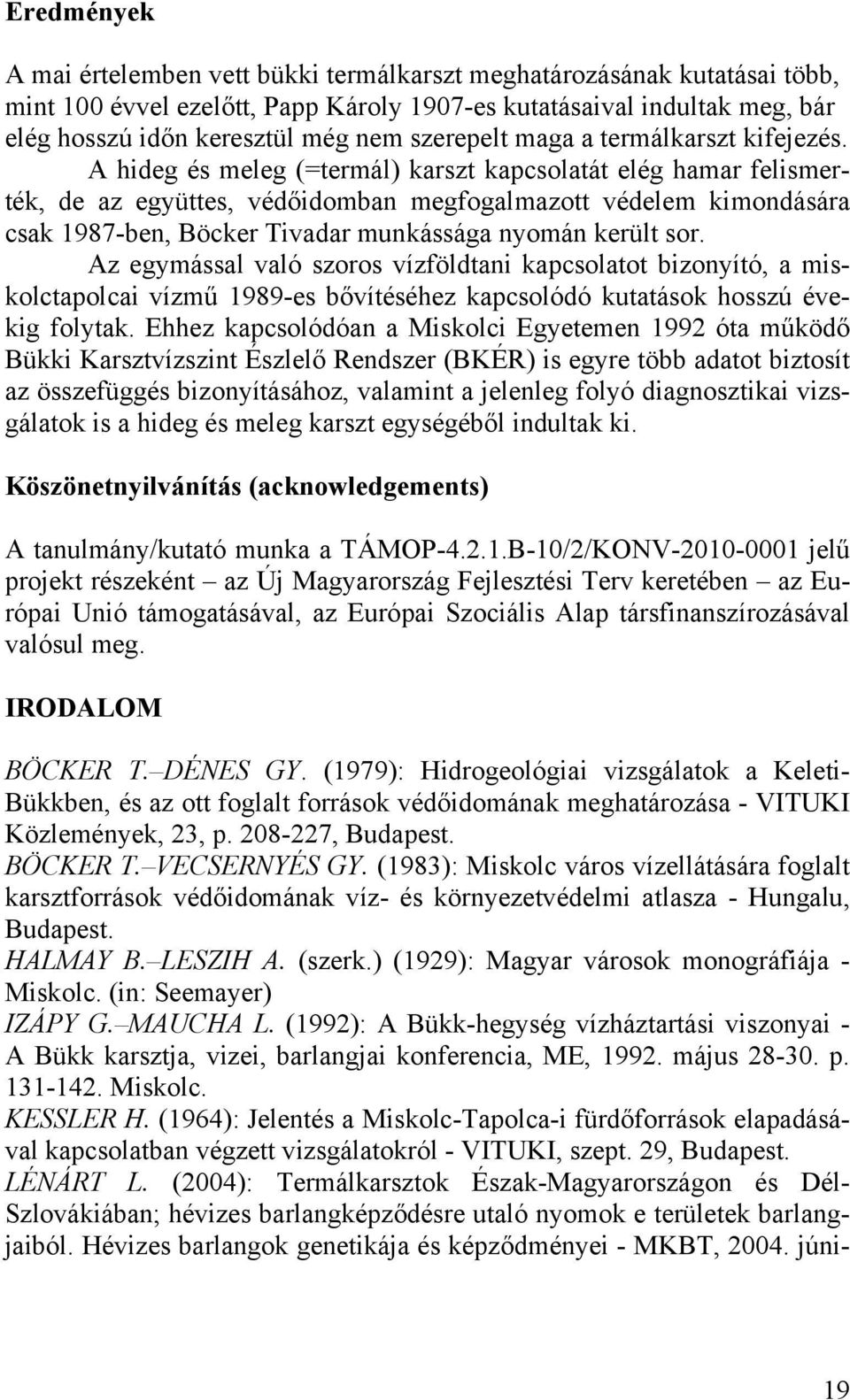 A hideg és meleg (=termál) karszt kapcsolatát elég hamar felismerték, de az együttes, védőidomban megfogalmazott védelem kimondására csak 1987-ben, Böcker Tivadar munkássága nyomán került sor.